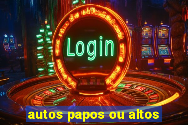 autos papos ou altos